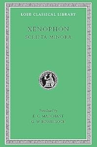 Scripta Minora: Hiero/Agesilaus/Constitution of the Lacedaemonians/Ways & Means/Cavalry Commander/Art of Horsemanship/On Hunting/Constitution of the Athenians
