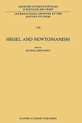 Hegel and Newtonianism (International Archives of the History of Ideas Archives internationales d'histoire des idées, 136)
