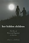 Her Hidden Children: The Rise of Wicca and Paganism in America Her Hidden Children: The Rise of Wicca and Paganism in America