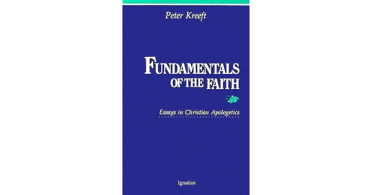 Fundamentals of the Faith Essays in Christian Apologetics by Peter Kreeft