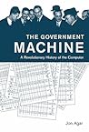 The Government Machine: A Revolutionary History of the Computer