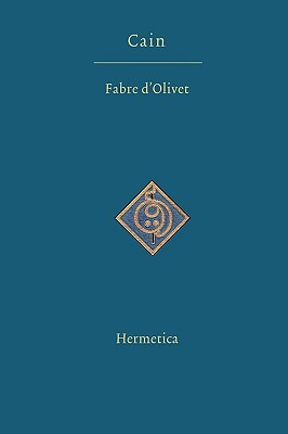 Cain: A Dramatic Mystery in Three Acts: Translated and With Commentaries by Fabre d'Olivet