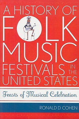 A History of Folk Music Festivals in the United States: Feasts of Musical Celebration (American Folk Music and Musicians Series)