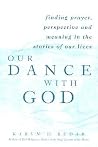 Our Dance with God: Finding Prayer, Perspective and Meaning in the Stories of Our Lives Our Dance with God: Finding Prayer, Perspective and Meaning in the Stories of Our Lives