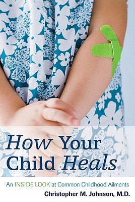 How Your Child Heals: An Inside Look at Common Childhood Ailments (Hardcover)