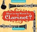 What in the World Is a Clarinet?
