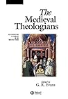 The Medieval Theologians: An Introduction to Theology in the Medieval Period The Medieval Theologians: An Introduction to Theology in the Medieval Period