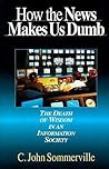How the News Makes Us Dumb: The Death of Wisdom in an Information Society