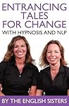 Entrancing Tales for a Change with Hypnosis and NLP by The English Sisters