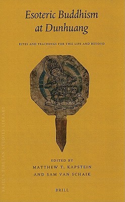 Esoteric Buddhism at Dunhuang: Rites and Teachings for This Life and Beyond (Brill's Tibetan Studies Library, 25)