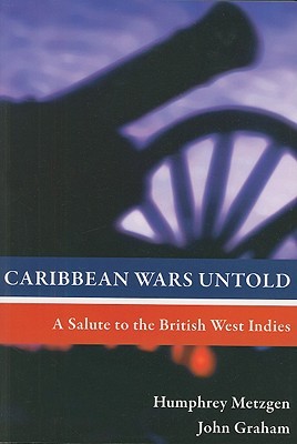 Caribbean Wars Untold: A Salute to the British West Indies (Paperback)