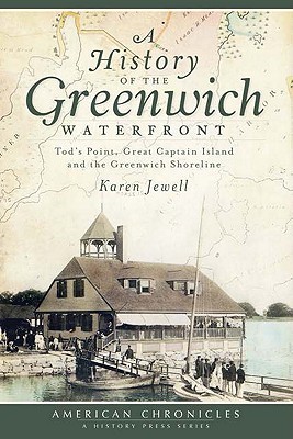 History of the Greenwich Waterfront, A: Tod's Point, Great Captain Island and the Greenwich Shoreline (American Chronicles)