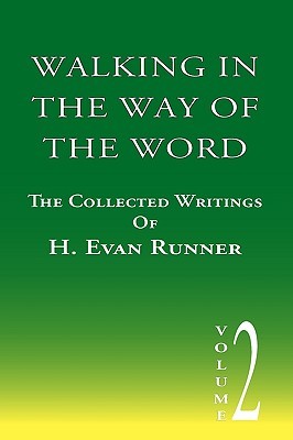 Walking in the Way of the Word: The Collected Writings of H. Evan Runner (Paperback)