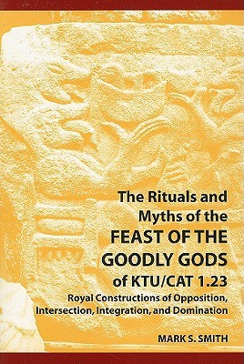 The Rituals and Myths of the Feast of the Goodly Gods of KTU/CAT 1.23: Royal Constructions of Opposition, Intersection, Integration, and Domination (Paperback)