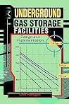 Underground Gas Storage Facilities: Design and Implementation Underground Gas Storage Facilities: Design and Implementation