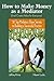 How To Make Money as a Mediator (And Create Value for Everyone): 30 Top Mediators Share Secrets to Building a Successful Practice