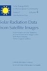 Solar Radiation Data from Satellite Images: Determination of Solar Radiation at Ground Level from Images of the Earth Transmitted by Meteorological ... (Solar Energy R&D in the Ec Series F:, 4) Solar Radiation Data from Satellite Images: Determination of Solar Radiation at Ground Level from Images of the Earth Transmitted by Meteorological ... (Solar Energy R&D in the Ec Series F:, 4)
