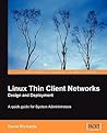 Linux Thin Client Networks Design and Deployment: A quick guide for System Administrators Linux Thin Client Networks Design and Deployment: A quick guide for System Administrators