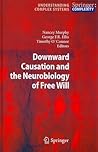 Downward Causation and the Neurobiology of Free Will (Understanding Complex Systems)
