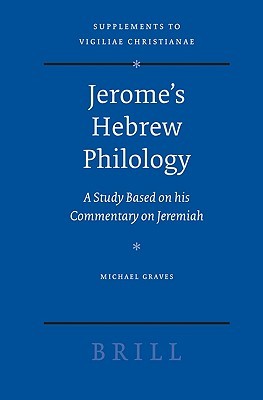 Jerome's Hebrew Philology: A Study Based on his Commentary on Jeremiah (Vigiliae Christianae, Supplements, 90)