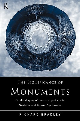 The Significance of Monuments: On the Shaping of Human Experience in Neolithic and Bronze Age Europe (Paperback)