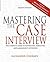 Mastering the Case Interview: The Complete Guide to Consulting, Marketing, and Management Interviews