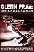 Glenn Pray: The Untold Stories