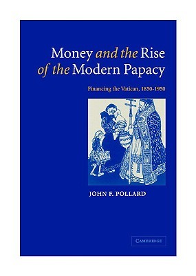 Money and the Rise of the Modern Papacy: Financing the Vatican, 1850-1950 (Hardcover)