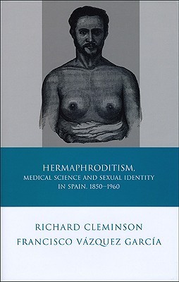 Hermaphroditism, Medical Science and Sexual Identity in Spain, 1850-1960 (Iberian and Latin American Studies)