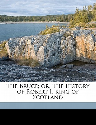 The Bruce; or, The history of Robert I. king of Scotland Volume 1