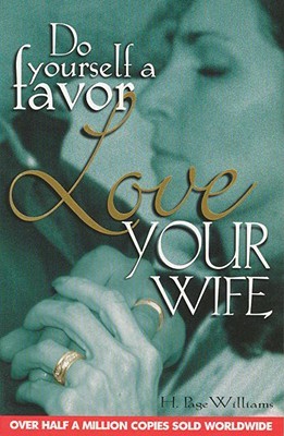 Do Yourself A Favor Love Your Wife By H Page Williams