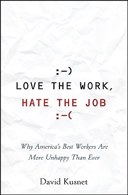 Love the Work, Hate the Job: Why America's Best Workers Are Unhappier Than Ever (Hardcover)