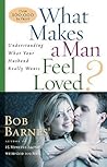 What Makes a Man Feel Loved: Understanding What Your Husband Really Wants What Makes a Man Feel Loved: Understanding What Your Husband Really Wants