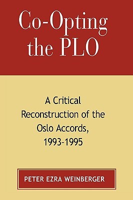 Co-opting the P.L.O.: A Critical Reconstruction of the Oslo Accords, 1993-1995 (Paperback)