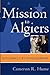 Mission to Algiers: Diplomacy by Engagement (Adst-Dacor Diplomats and Diplomacy Book)