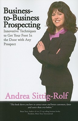 Business-to-Business Prospecting: Innovative Techniques to Get Your Foot in the Door with Any Prospect (Paperback)