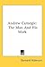 Andrew Carnegie: The Man And His Work