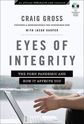 Eyes of Integrity: The Porn Pandemic and How It Affects You (XXXChurch.com Resource)