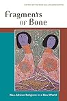 Fragments of Bone: Neo-African Religions in a New World Fragments of Bone: Neo-African Religions in a New World