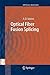 Optical Fiber Fusion Splicing (Springer Series in Optical Sciences, 103)