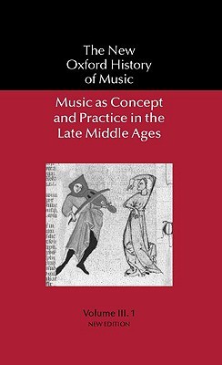 Music As Concept and Practice in the Late Middle Ages (New Oxford History of Music)