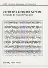Developing Linguistic Corpora: A Guide to Good Practice Developing Linguistic Corpora: A Guide to Good Practice
