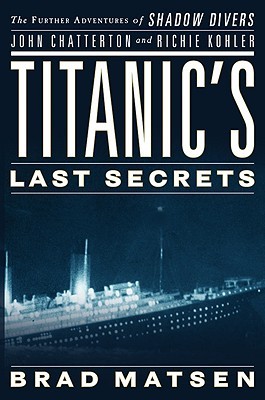 Titanic's Last Secrets: The Further Adventures of Shadow Divers John Chatterton and Richie Kohler (Hardcover)