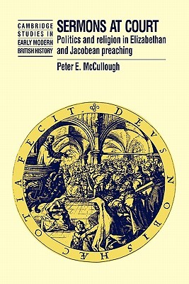 Sermons at Court: Politics and Religion in Elizabethan and Jacobean Preaching (Cambridge Studies in Early Modern British History)