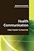 Health Communication: From Theory to Practice (J-B Public Health/Health Services Text) - Key words: health communication, public health, health behavior, behavior change communications