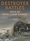 Destroyer Battles: Epics of Naval Close Encounters Destroyer Battles: Epics of Naval Close Encounters