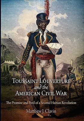 Toussaint Louverture and the American Civil War: The Promise and Peril of a Second Haitian Revolution (Hardcover)