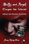 Buffy and Angel Conquer the Internet: Essays on Online Fandom Buffy and Angel Conquer the Internet: Essays on Online Fandom