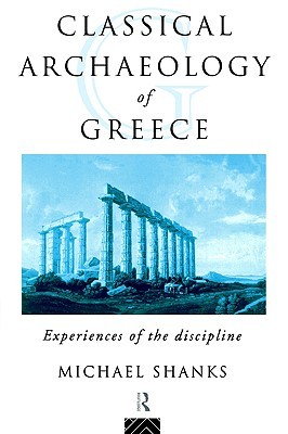 The Classical Archaeology of Greece: Experiences of the Discipline (Experiences of Archaeology)
