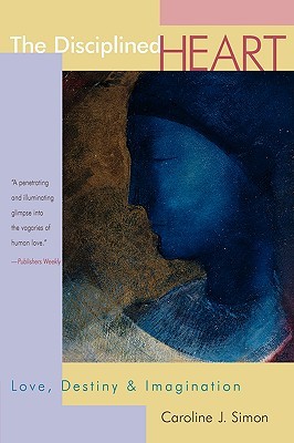 The Disciplined Heart: Love, Destiny & Imagination